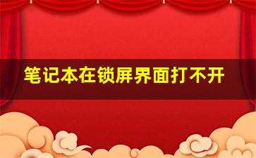 笔记本在锁屏界面打不开