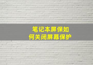 笔记本屏保如何关闭屏幕保护