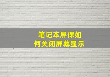 笔记本屏保如何关闭屏幕显示