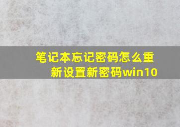 笔记本忘记密码怎么重新设置新密码win10