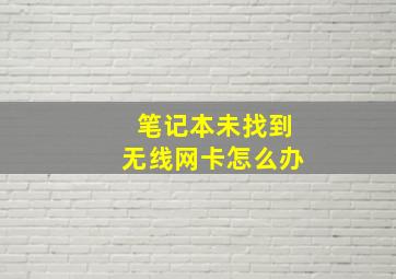 笔记本未找到无线网卡怎么办