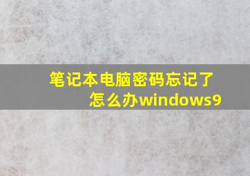 笔记本电脑密码忘记了怎么办windows9