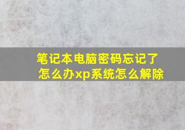 笔记本电脑密码忘记了怎么办xp系统怎么解除