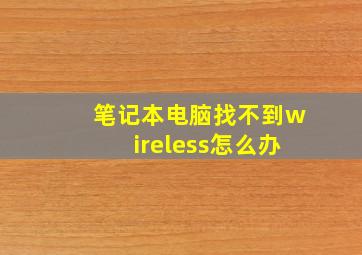 笔记本电脑找不到wireless怎么办