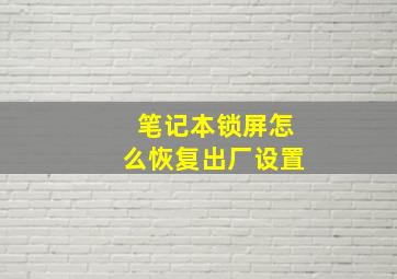 笔记本锁屏怎么恢复出厂设置