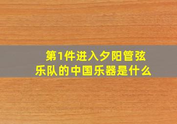 第1件进入夕阳管弦乐队的中国乐器是什么