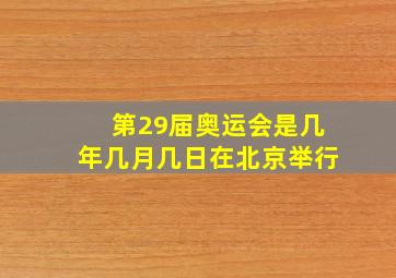 第29届奥运会是几年几月几日在北京举行