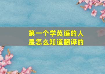 第一个学英语的人是怎么知道翻译的