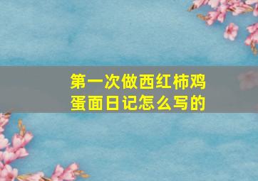 第一次做西红柿鸡蛋面日记怎么写的