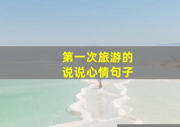 第一次旅游的说说心情句子