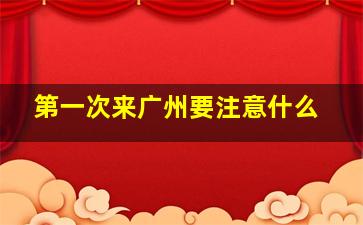 第一次来广州要注意什么