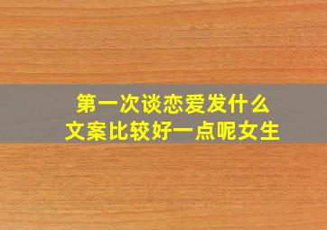 第一次谈恋爱发什么文案比较好一点呢女生