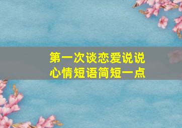 第一次谈恋爱说说心情短语简短一点