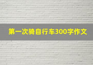 第一次骑自行车300字作文