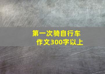 第一次骑自行车作文300字以上