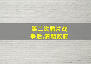 第二次鸦片战争后,清朝政府