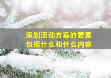 策划活动方案的要素包括什么和什么内容