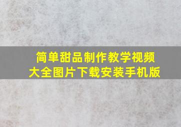 简单甜品制作教学视频大全图片下载安装手机版