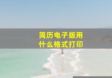 简历电子版用什么格式打印