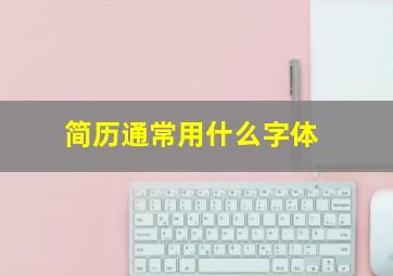 简历通常用什么字体