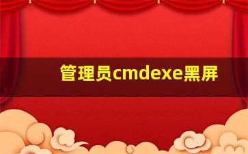 管理员cmdexe黑屏