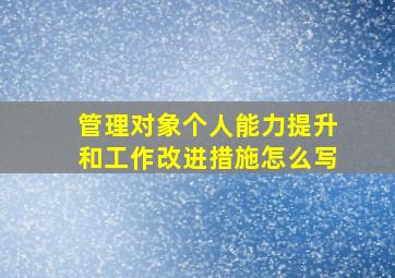 管理对象个人能力提升和工作改进措施怎么写