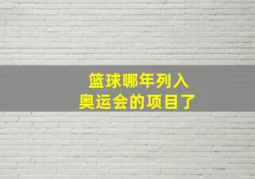 篮球哪年列入奥运会的项目了