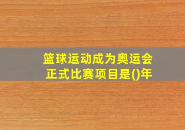 篮球运动成为奥运会正式比赛项目是()年