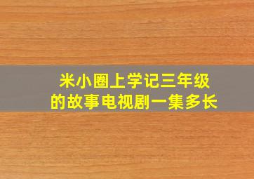 米小圈上学记三年级的故事电视剧一集多长