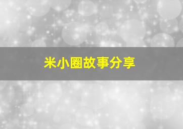 米小圈故事分享