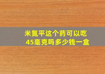 米氮平这个药可以吃45毫克吗多少钱一盒