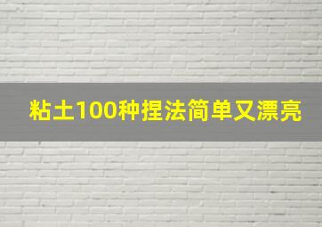 粘土100种捏法简单又漂亮