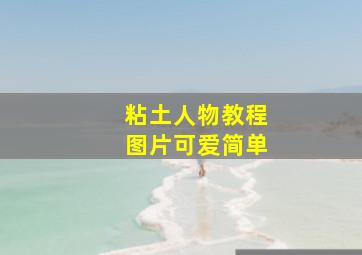 粘土人物教程图片可爱简单