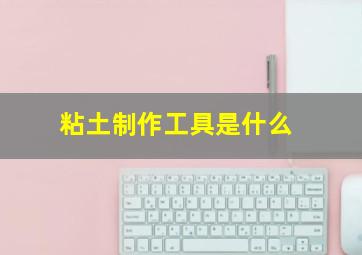 粘土制作工具是什么