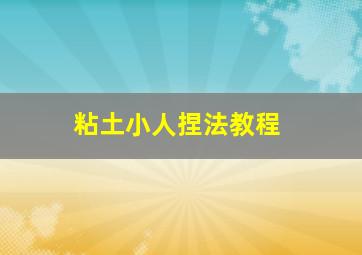 粘土小人捏法教程