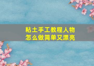 粘土手工教程人物怎么做简单又漂亮