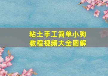 粘土手工简单小狗教程视频大全图解