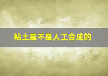 粘土是不是人工合成的