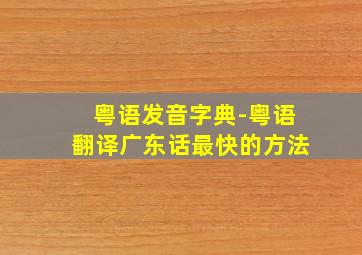 粤语发音字典-粤语翻译广东话最快的方法