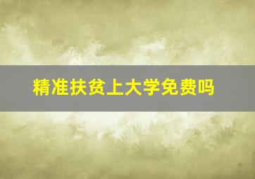 精准扶贫上大学免费吗