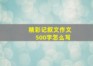 精彩记叙文作文500字怎么写