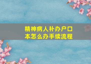 精神病人补办户口本怎么办手续流程