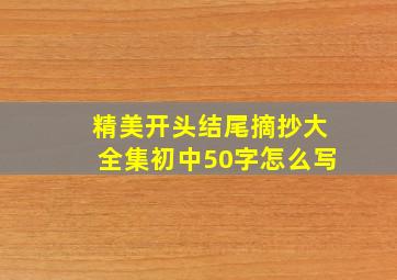 精美开头结尾摘抄大全集初中50字怎么写