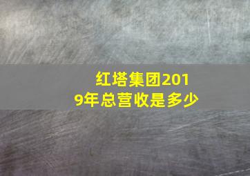 红塔集团2019年总营收是多少