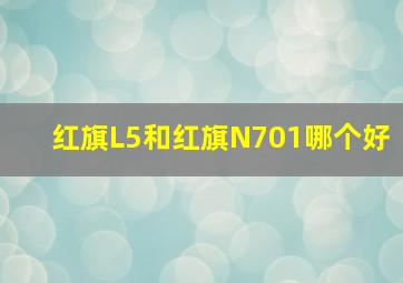 红旗L5和红旗N701哪个好