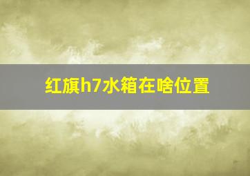 红旗h7水箱在啥位置