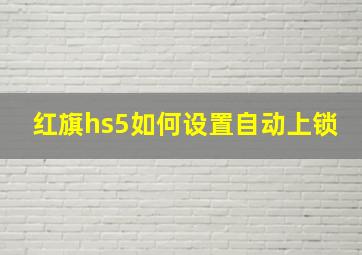 红旗hs5如何设置自动上锁