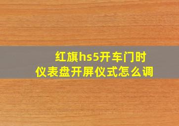 红旗hs5开车门时仪表盘开屏仪式怎么调