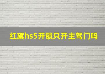 红旗hs5开锁只开主驾门吗