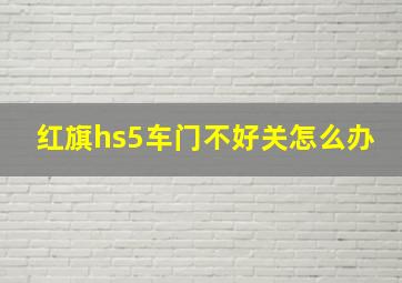 红旗hs5车门不好关怎么办